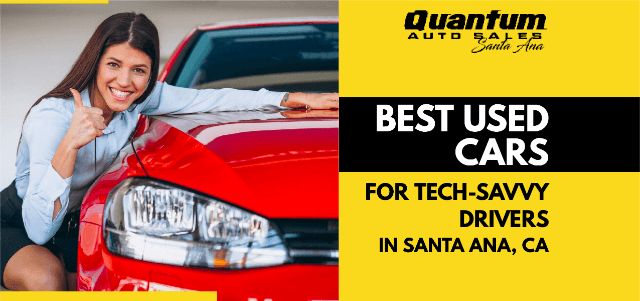 Best Used Cars for Tech-Savvy Drivers in Santa Ana, CA