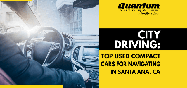 City Driving: Top Used Compact Cars for Navigating Santa Ana, CA