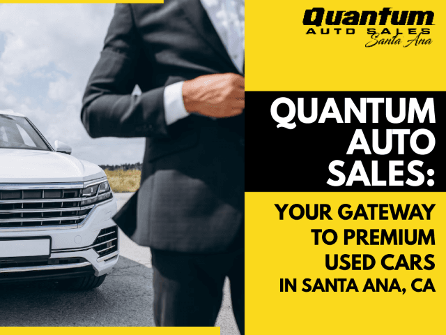 Blog Image Quantum Auto Sales: Your Gateway to Premium Used Cars in Santa Ana, CA