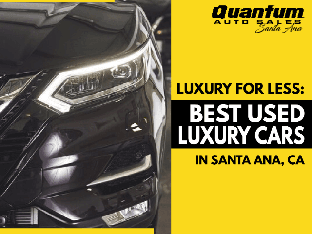 Luxury for Less: Best Used Luxury Cars in Santa Ana, CA