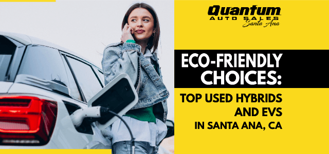Eco-Friendly Choices: Top Used Hybrids and EVs in Santa Ana, CA