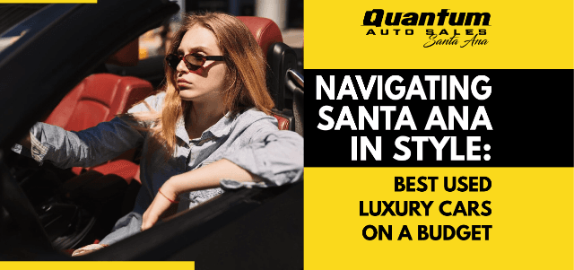 Navigating Santa Ana in Style: Best Used Luxury Cars on a Budget