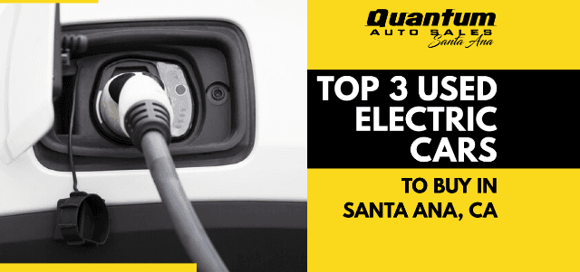 Top 3 Used Electric Cars to Buy in Santa Ana, CA