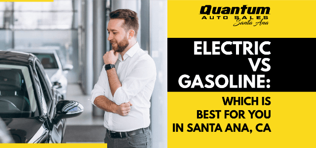 Electric vs Gasoline: Which is Best for You in Santa Ana, CA